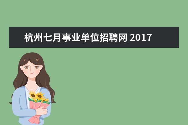 杭州七月事业单位招聘网 2017浙江杭州余杭区部分事业单位公开招聘工作人员政...