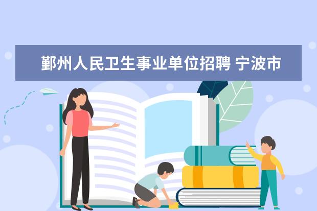 鄞州人民卫生事业单位招聘 宁波市海曙区人民政府办公室公开招聘下属事业单位工...