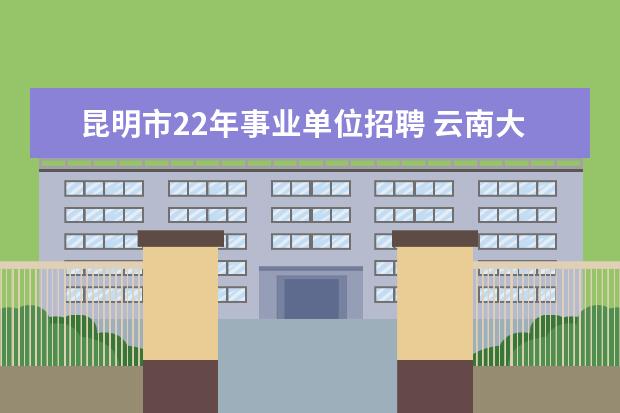 昆明市22年事业单位招聘 云南大学2012年公开招聘120名工作人员公告(第一批) ...