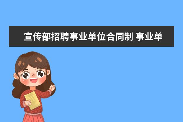 宣传部招聘事业单位合同制 事业单位招聘都是招聘怎么还分编制内和编制外 - 百...