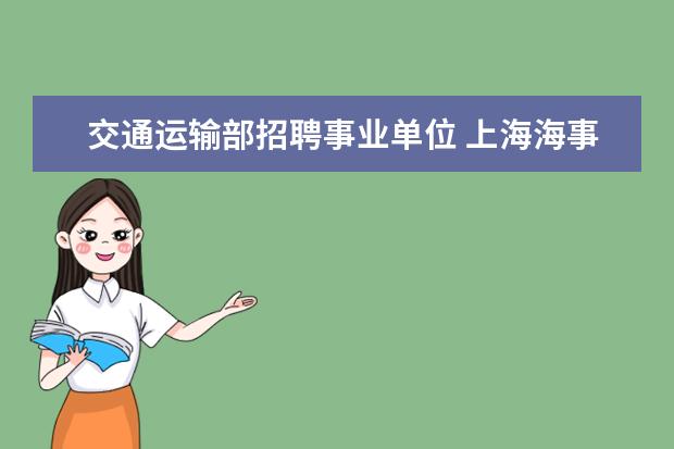 交通运输部招聘事业单位 上海海事局事业单位2022年度公开招聘工作人员公告? ...