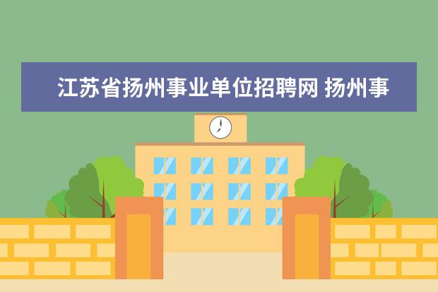 江苏省扬州事业单位招聘网 扬州事业单位考试考什么?