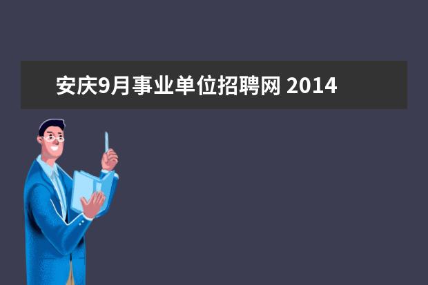 安庆9月事业单位招聘网 2014安庆枞阳县事业单位招聘考试报名时间?
