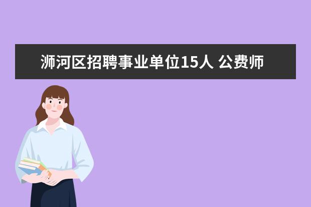 浉河区招聘事业单位15人 公费师范生