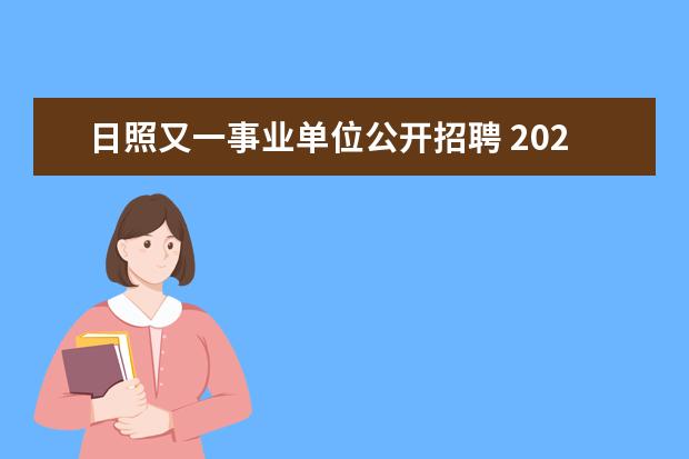 日照又一事业单位公开招聘 2020年日照市卫健系统事业单位公开招聘169人应聘条...