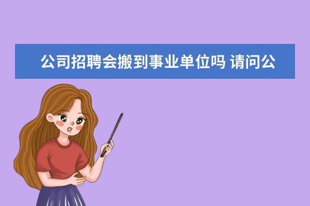 公司招聘会搬到事业单位吗 请问公务员或事业单位招聘会不会内定?即靠人事关系...