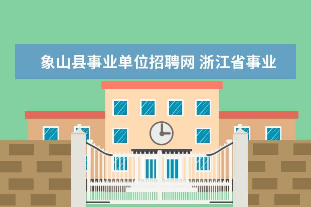 象山县事业单位招聘网 浙江省事业单位2022报名时间