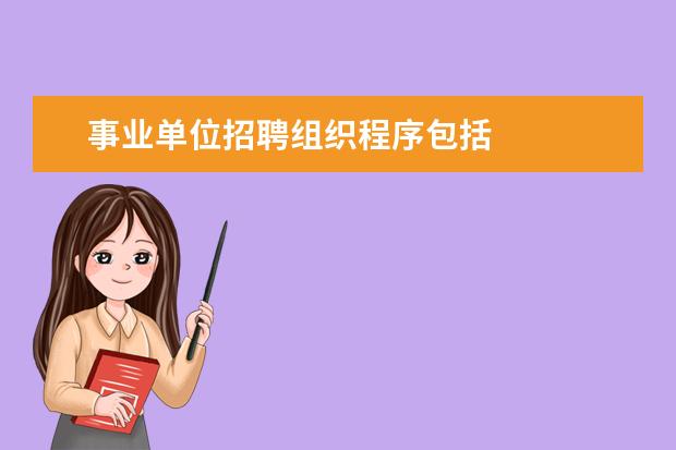 事业单位招聘组织程序包括 
  二）18周岁以上、35周岁以下（1974年10月15日至1992年10月15日期间出生），应届毕业硕士研究生和博士研究生（非在职）年龄可放宽到40周岁以下（即1969年10月15日以后出生）；