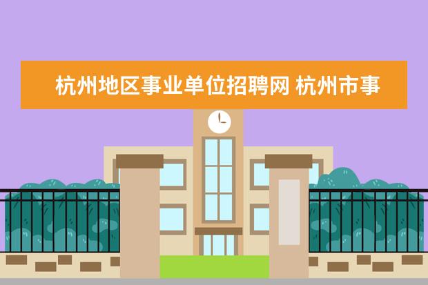 杭州地区事业单位招聘网 杭州市事业单位招聘信息在哪个网站