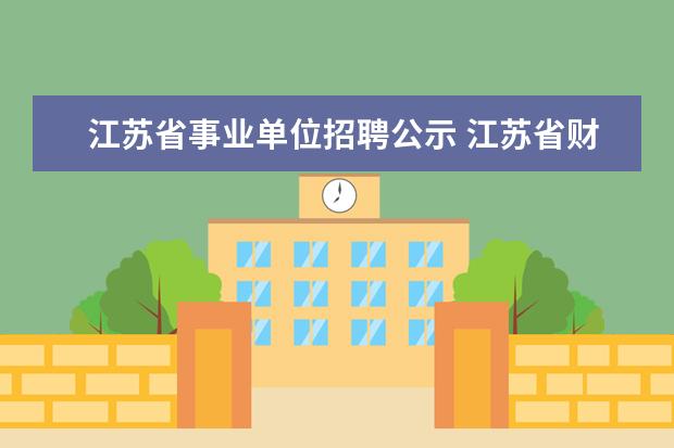 江苏省事业单位招聘公示 江苏省财政厅厅属事业单位2011年度公开招聘工作人员...