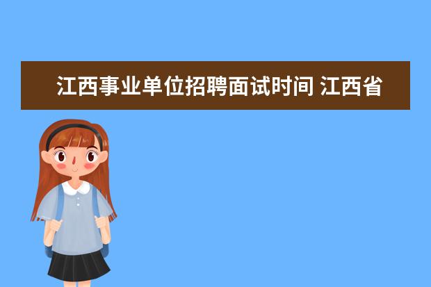 江西事业单位招聘面试时间 江西省下半年事业单位考试时间