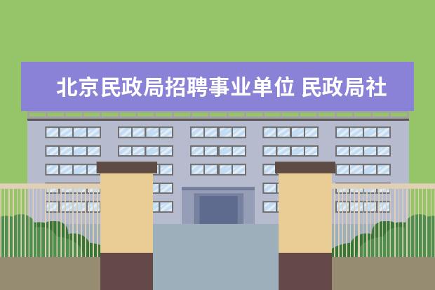 北京民政局招聘事业单位 民政局社会福利院事业编待遇