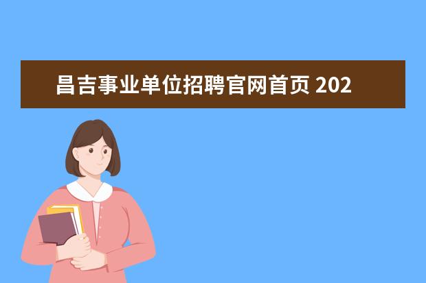 昌吉事业单位招聘官网首页 2022下半年新疆昌吉州事业单位笔试时间