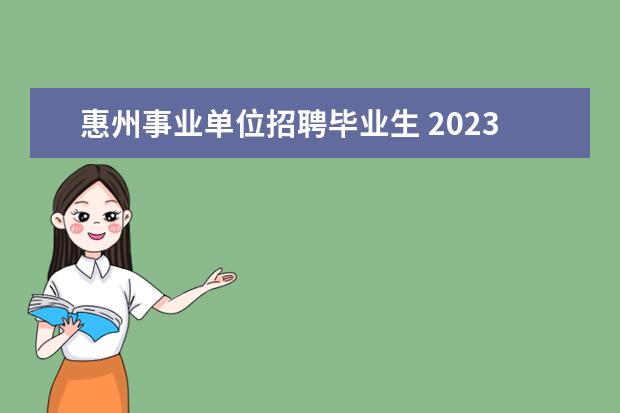 惠州事业单位招聘毕业生 2023广东省惠州市惠东县事业单位招聘对象