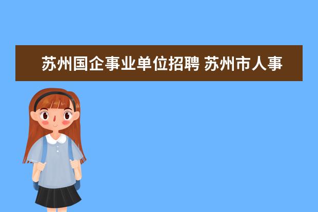 苏州国企事业单位招聘 苏州市人事考试网:2023年江苏苏州市属事业单位招聘2...