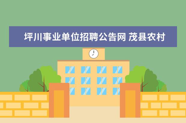 坪川事业单位招聘公告网 茂县农村信用社联社有几个网点