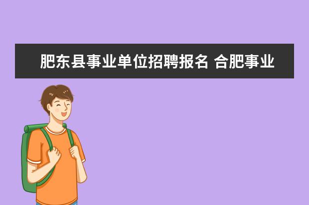 肥东县事业单位招聘报名 合肥事业单位考试时间