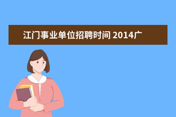 江门事业单位招聘时间 2014广东江门市事业单位考试公告 报名入口