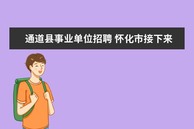 通道县事业单位招聘 怀化市接下来有事业单位考试吗?