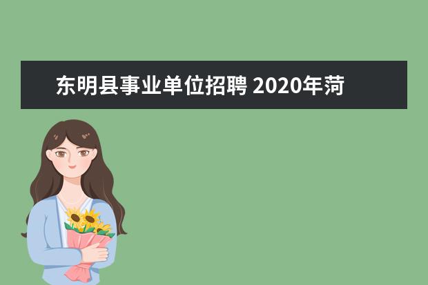 东明县事业单位招聘 2020年菏泽东明县教体系统招聘第二批教师简章70人招...