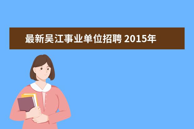 最新吴江事业单位招聘 2015年江苏苏州市吴江区医疗卫生事业单位招聘考试报...