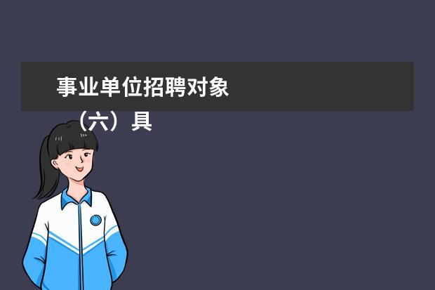 事业单位招聘对象 
  （六）具有符合职位要求的工作能力；