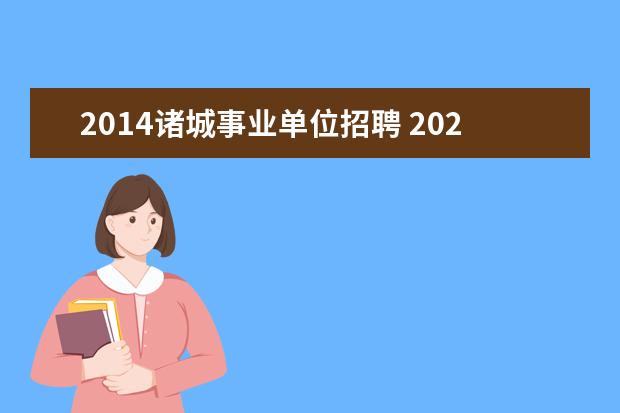 2014诸城事业单位招聘 2023年潍坊诸城市事业单位公开招聘工作人员简章? - ...