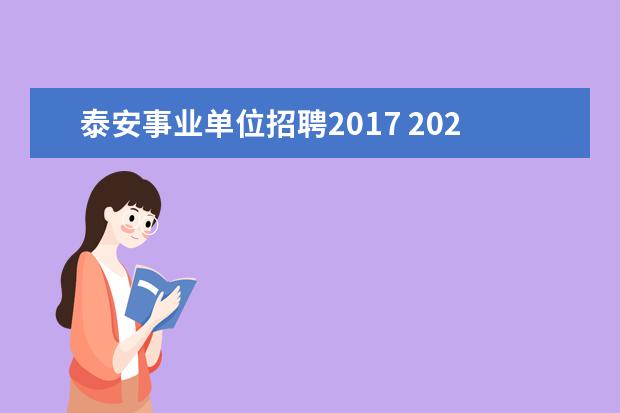 泰安事业单位招聘2017 2020泰安市直事业单位招考条件是什么?什么时间报名?...