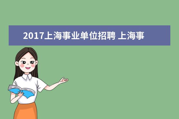 2017上海事业单位招聘 上海事业单位招聘是不是就是事业编制考试?