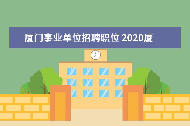 厦门事业单位招聘职位 2020厦门事业单位医疗卫生系统考哪些内容?