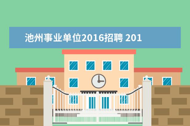 池州事业单位2016招聘 2014池州贵池区事业单位公开招聘公告?