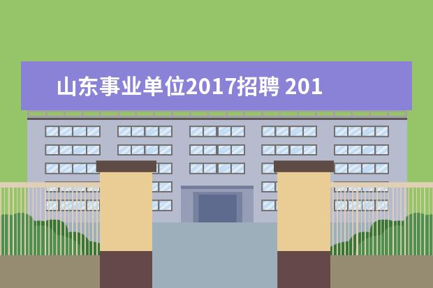 山东事业单位2017招聘 2017年山东省事业单位考试时间