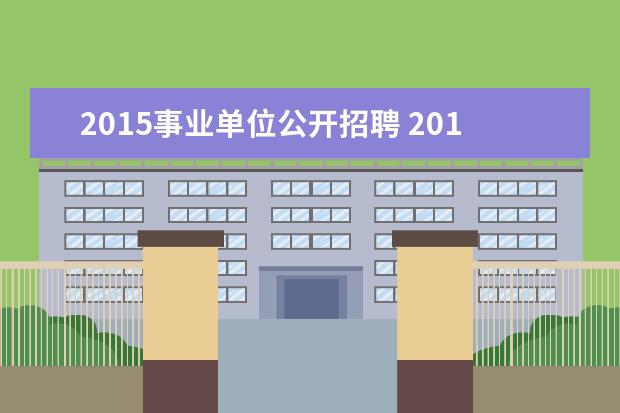 2015事业单位公开招聘 2015年深圳市市属事业单位招聘考试报名时间 报名条...