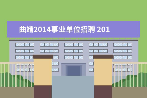 曲靖2014事业单位招聘 2015云南曲靖市麒麟区事业单位招聘报考条件 - 百度...