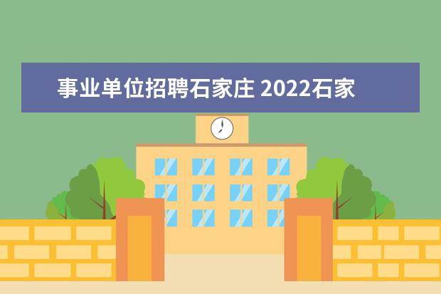 事业单位招聘石家庄 2022石家庄事业单位招聘岗位分析