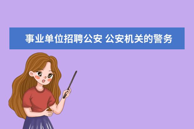 事业单位招聘公安 公安机关的警务人员中,事业编制的工作人员属于警察...