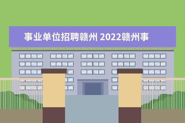 事业单位招聘赣州 2022赣州事业单位考试内容