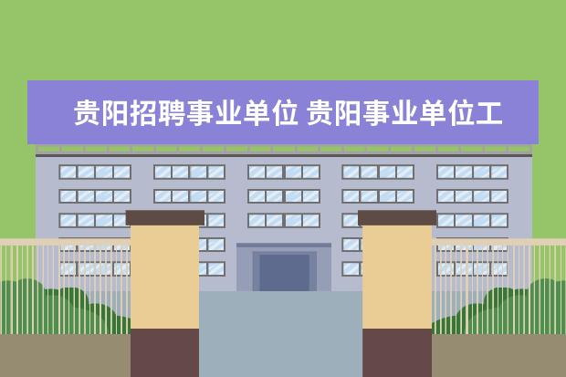 贵阳招聘事业单位 贵阳事业单位工资大概多少