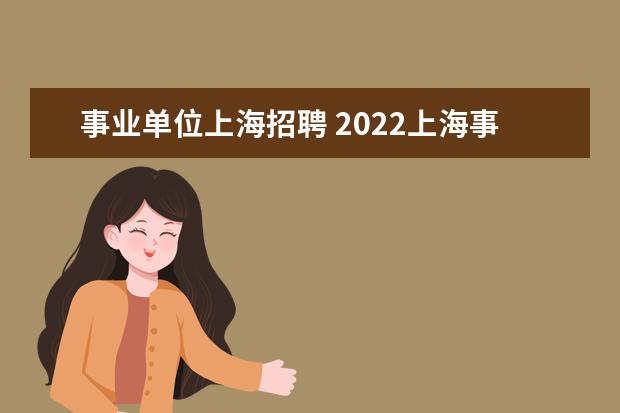 事业单位上海招聘 2022上海事业单位报考条件及时间是什么?