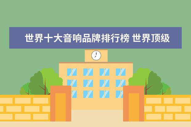 世界十大音响品牌排行榜 世界顶级音响十大名牌是哪些?