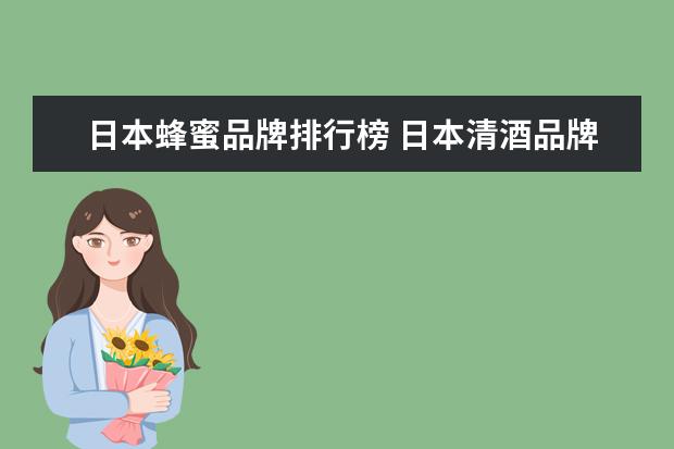 日本蜂蜜品牌排行榜 日本清酒品牌排行榜前十名