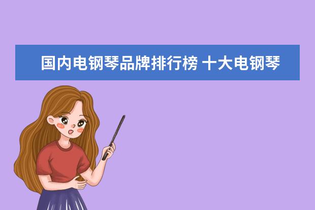 国内电钢琴品牌排行榜 十大电钢琴品牌排行榜