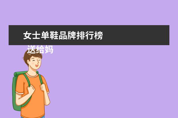 女士单鞋品牌排行榜 
  送给妈妈的最实在礼物2