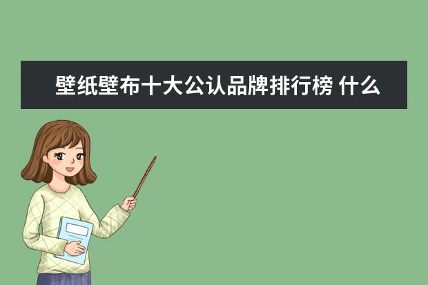 壁纸壁布十大公认品牌排行榜 什么品牌壁纸好?