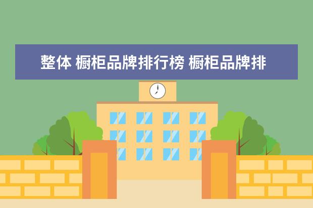 整体 橱柜品牌排行榜 橱柜品牌排行前十名