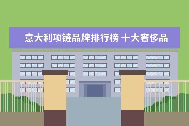 意大利项链品牌排行榜 十大奢侈品项链