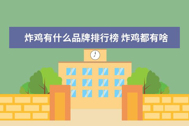 炸鸡有什么品牌排行榜 炸鸡都有啥品牌?