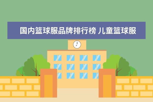 国内篮球服品牌排行榜 儿童篮球服哪个品牌好