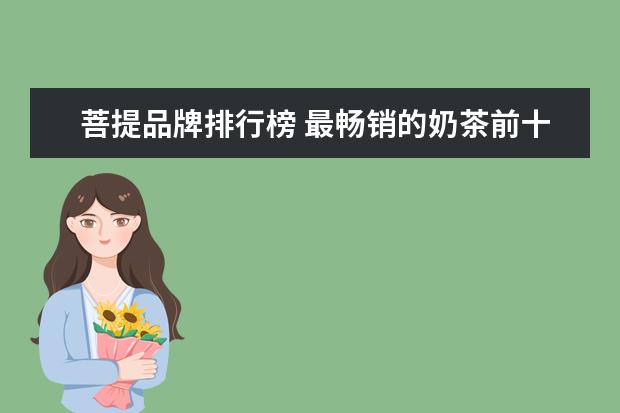 菩提品牌排行榜 最畅销的奶茶前十名