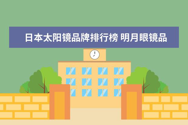 日本太阳镜品牌排行榜 明月眼镜品牌排行榜